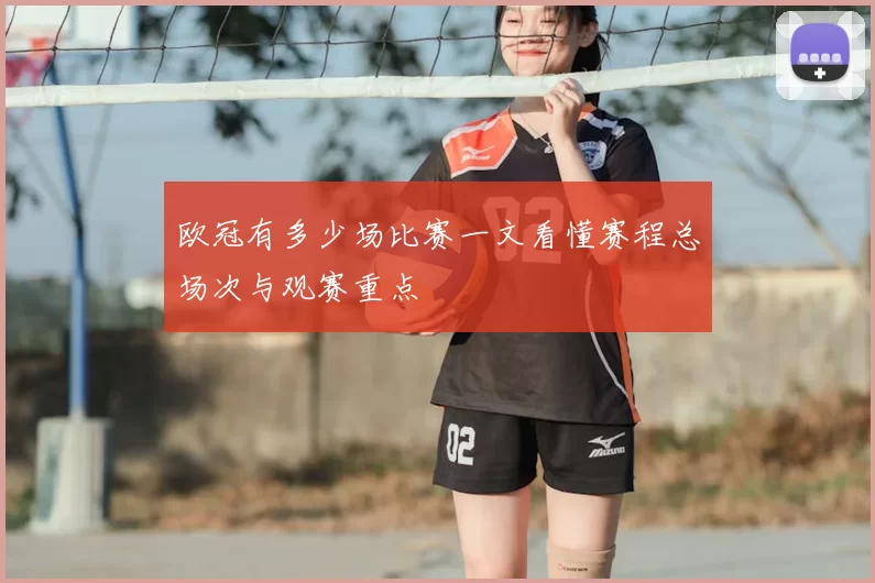 欧冠有多少场比赛一文看懂赛程总场次与观赛重点