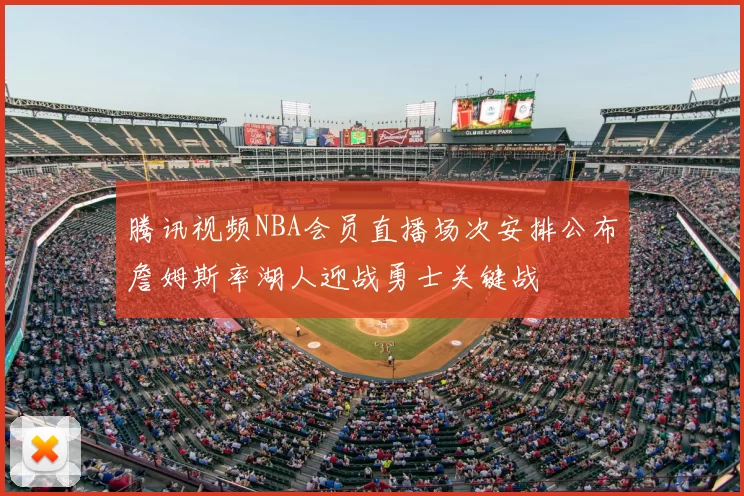 腾讯视频NBA会员直播场次安排公布詹姆斯率湖人迎战勇士关键战
