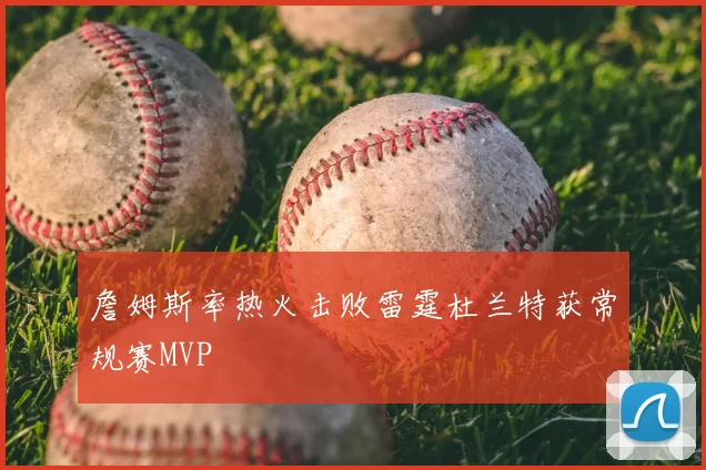 詹姆斯率热火击败雷霆杜兰特获常规赛MVP