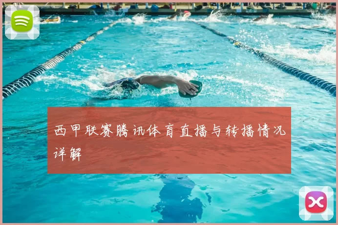 西甲联赛腾讯体育直播与转播情况详解