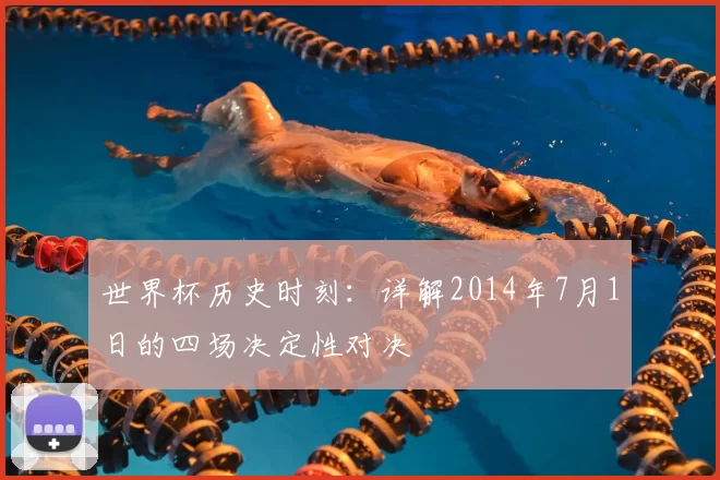 世界杯历史时刻:详解2014年7月1日的四场决定性对决