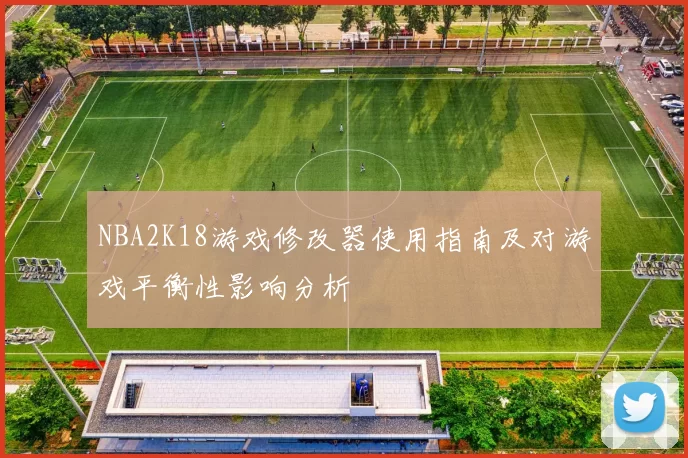 NBA2K18游戏修改器使用指南及对游戏平衡性影响分析