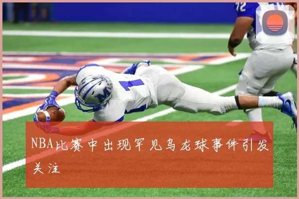 NBA比赛中出现罕见乌龙球事件引发关注