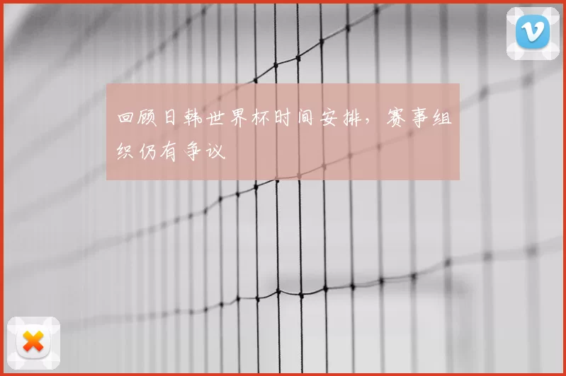 回顾日韩世界杯时间安排，赛事组织仍有争议