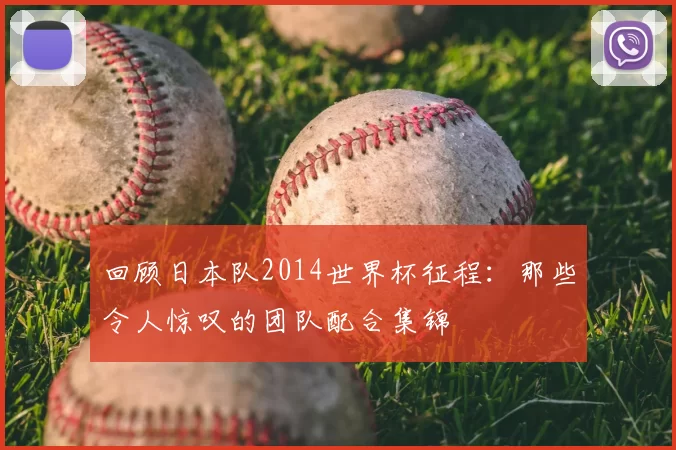 回顾日本队2014世界杯征程:那些令人惊叹的团队配合集锦