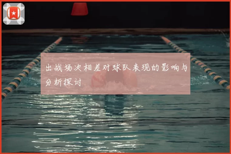 出战场次相差对球队表现的影响与分析探讨