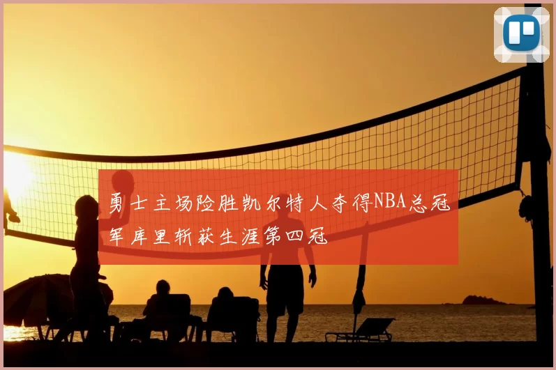 勇士主场险胜凯尔特人夺得NBA总冠军库里斩获生涯第四冠