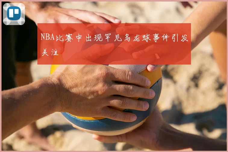 NBA比赛中出现罕见乌龙球事件引发关注