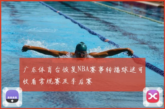 广东体育台恢复NBA赛事转播球迷可收看常规赛及季后赛