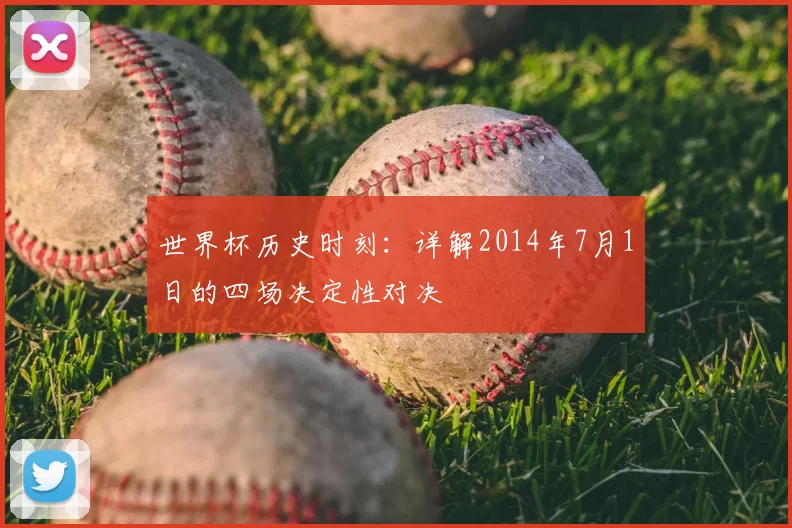 世界杯历史时刻：详解2014年7月1日的四场决定性对决
