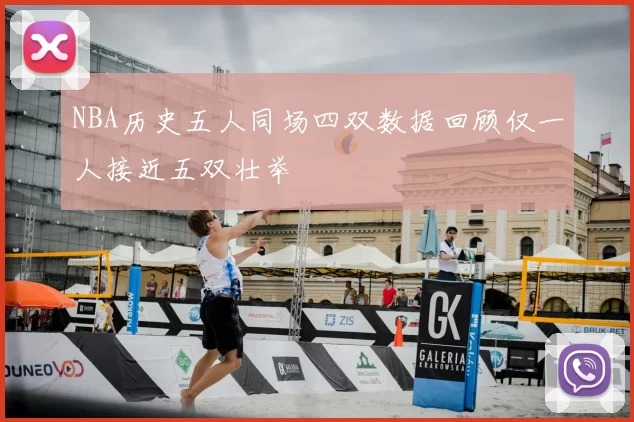 NBA历史五人同场四双数据回顾仅一人接近五双壮举