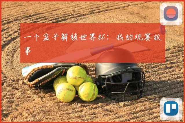 一个盒子解锁世界杯:我的观赛故事