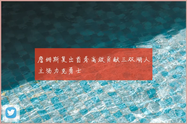 詹姆斯复出首秀高效贡献三双湖人主场力克勇士