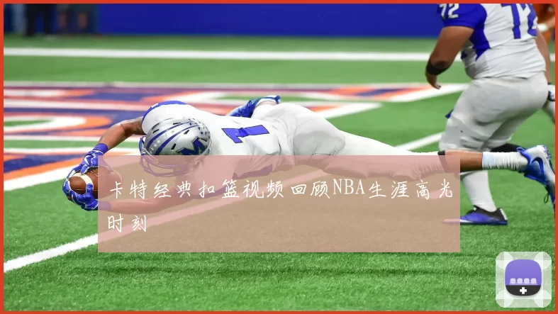 卡特经典扣篮视频回顾NBA生涯高光时刻