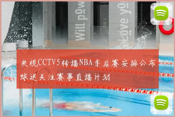 央视CCTV5转播NBA季后赛安排公布球迷关注赛事直播计划