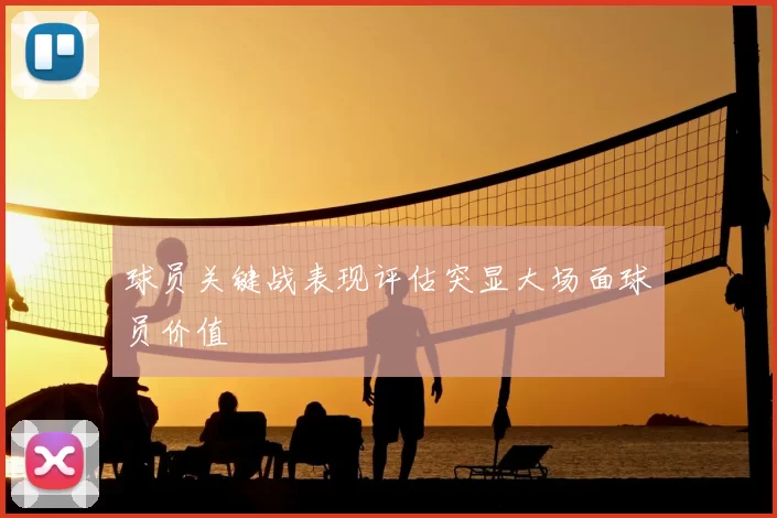 球员关键战表现评估突显大场面球员价值