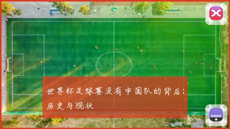 世界杯足球赛没有中国队的背后:历史与现状